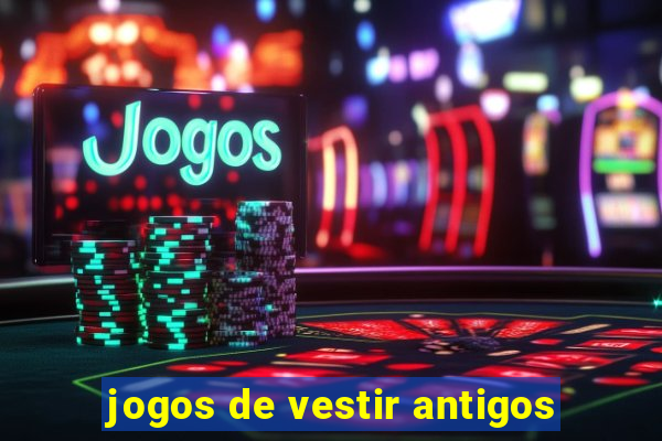 jogos de vestir antigos